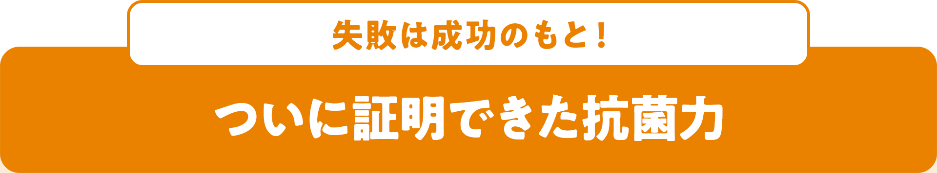 失敗は成功のもと! ついに証明できた抗菌力