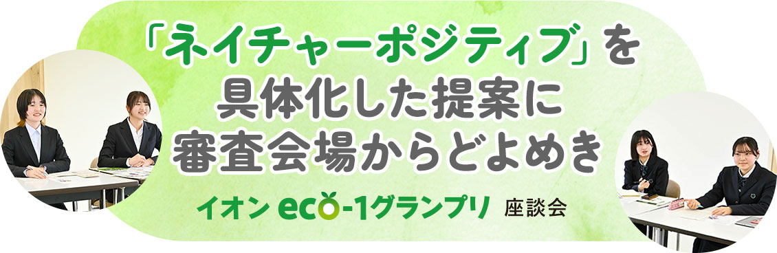 「ネイチャーポジティブ」を具体化した提案に審査会場からどよめき／イオン eco-1グランプリ　座談会